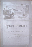 True Stories of Great Men/Women from Elbert Hubbard