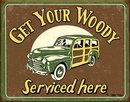 GET YOUR WOODY SERVICED HERE TIN METAL SIGN