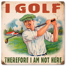 I Golf Therefore I'm Not Here HEAVY METAL SIGN