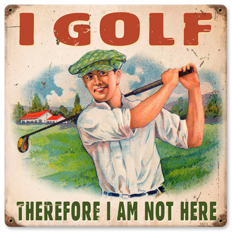 I Golf Therefore I'm Not Here HEAVY METAL SIGN