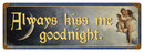 Always Kiss Me Goodnight HEAVY METAL SIGN