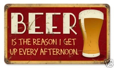 Beer Reason I Get Up Every Afternoon HEAVY METAL SIGN