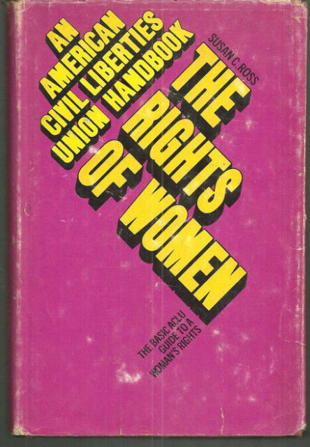 Rights of Women the Basic ACLU Guide to a Woman's Rights by Susan Ross 1973 1st
