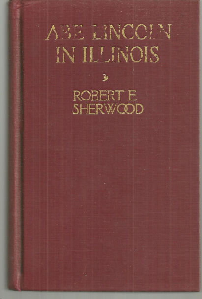 Abe Lincoln in Illinois a Play in Twelve Scenes by Robert Sherwood 1939