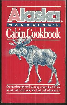 Alaska Magazine's Cabin Cookbook 1988 Over 150 Favorite North Country 1st editon