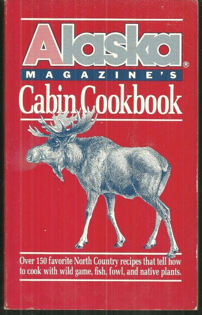 Alaska Magazine's Cabin Cookbook 1988 Over 150 Favorite North Country 1st editon