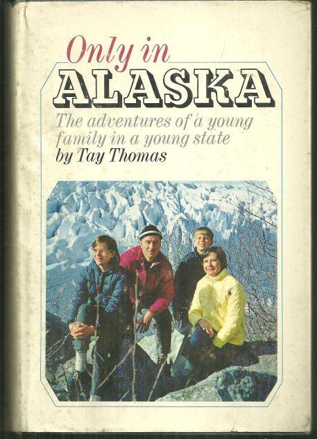 Only in Alaska Adventures of a Young Family in a Young State by Tay Thomas 1969