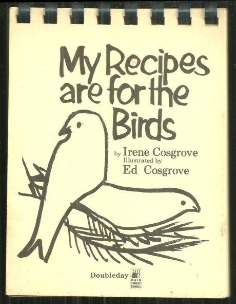 My Recipes Are for the Birds by Irene Cosgrove 1976 Illustrated by Ed Cosgrove