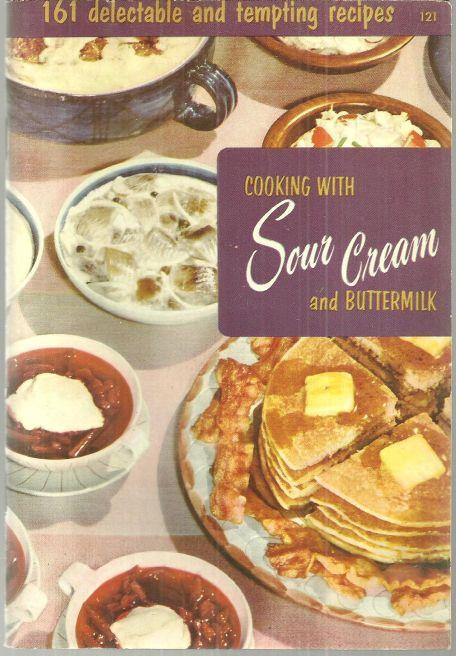 Cooking with Sour Cream and Buttermilk 161 Delectable and Tempting Recipes