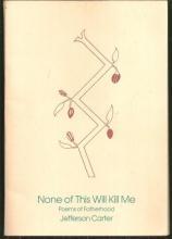 None of This Will Kill Me Poems of Fatherhood Signed by Jefferson Carter 1987