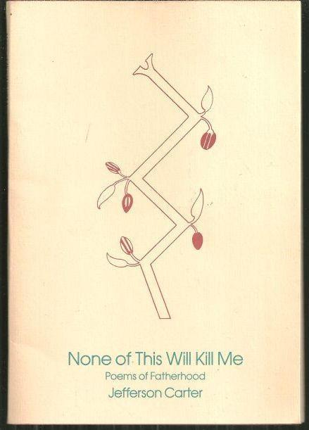 None of This Will Kill Me Poems of Fatherhood Signed by Jefferson Carter 1987