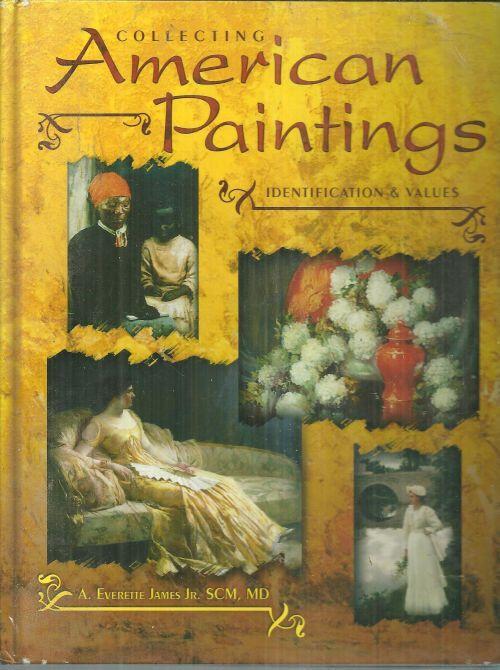 Collecting American Paintings Identification and Value by A. Everette James 2006