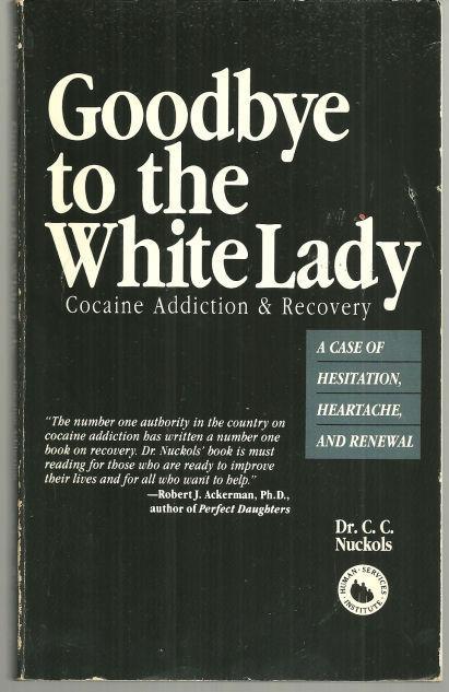 Goodbye to the White Lady Cocaine Addiction & Recovery by Dr. C. C Nuckols 1992