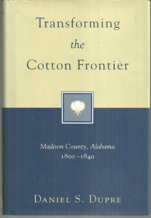 Transforming the Cotton Frontier Madison County, Alabama 1800-1840 1997 1st DJ