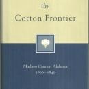 Transforming the Cotton Frontier Madison County, Alabama 1800-1840 1997 1st DJ