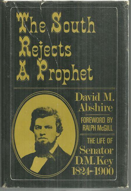 South Rejects a Prophet the Life of Senator D.M. Key, 1824 - 1900 by David Abshi
