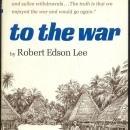 To the War by Robert Edson Lee 1968 1st edition with Dustjacket Illustrated