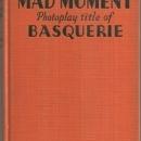 Mad Moment Photoplay Title of Basquerie by Eleanor (Mrs. Kelly) Mercein 1927