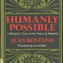 Humanly Possible by Jean Rostand 1973 1st edition with Dust Jacket