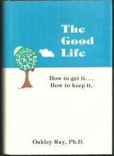 Good Life How to Get It, How to Keep It by Oakley Ray 1983 1st edition with DJ