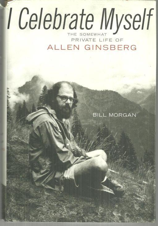 I Celebrate Myself the Somewhat Private Life of Allen Ginsberg by Bill Morgan