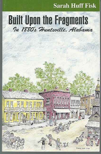 Built Upon the Fragments in 1880's Huntsville, Alabama by Sarah Huff Fisk 1st ed