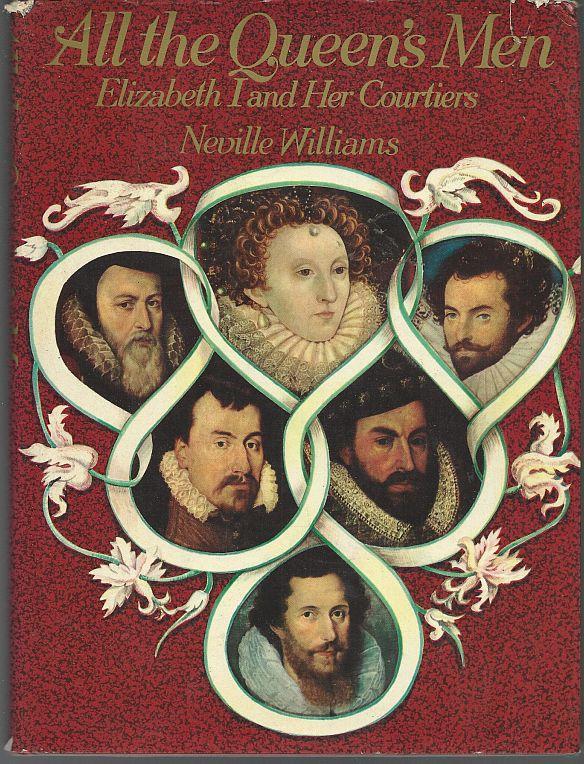 All the Queen's Men Elizabeth I and Her Courtiers by Neville Williams 1972 1st