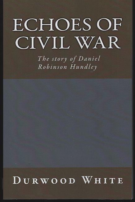 Echoes of Civil War the Story of Daniel Robinson Hundley Signed by Durwood White
