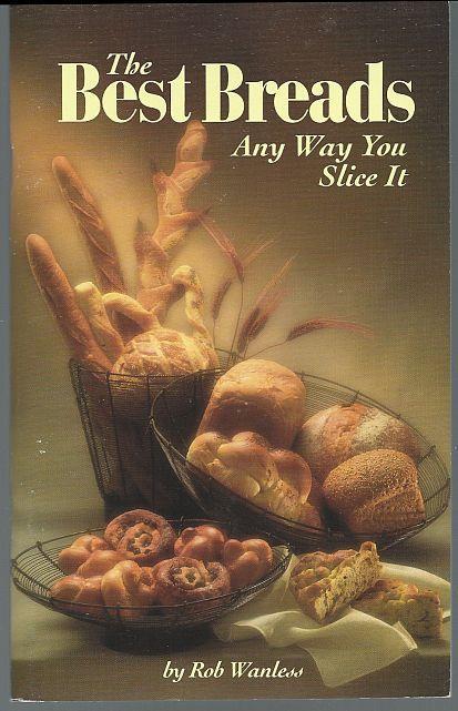 Best Breads Any Way You Slice It by Rob Wanless 1994 Illustrated Cookbook