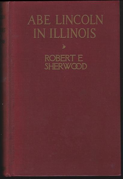Abe Lincoln in Illinois a Play in Twelve Scenes by Robert Sherwood 1939