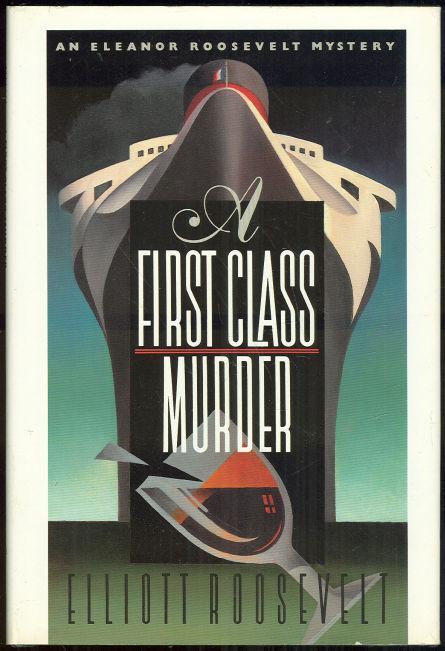 First Class Murder An Eleanor Roosevelt Cozy Mystery by Elliott Roosevelt 1991