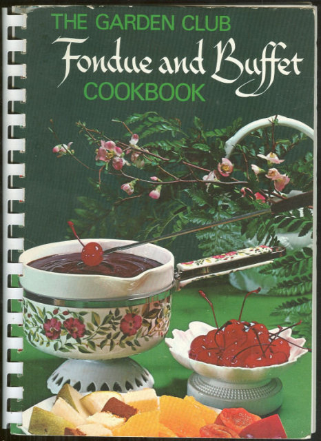Garden Club Fondue and Buffet Cookbook 1972 Recipes