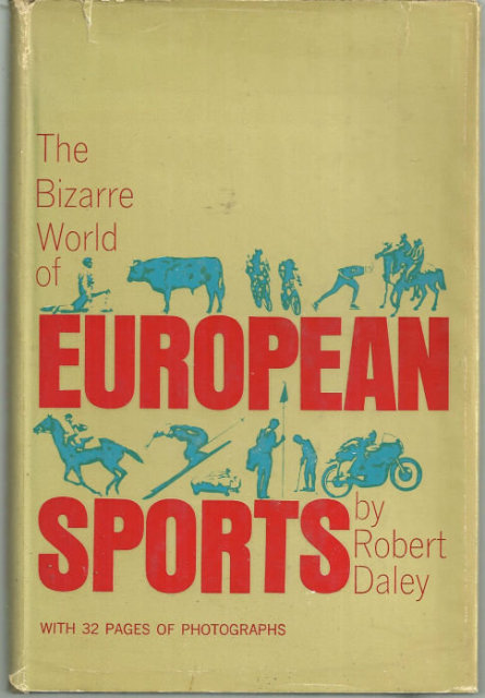 Bizarre World of European Sports by Robert Daley 1963