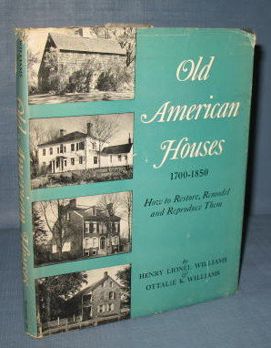 Old American Houses 1700 - 1850 : How to Restore, Remodel, and Reproduce Them by Henry Lionel Williams and Ottalie K. Williams