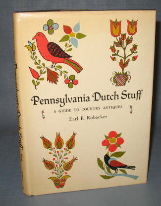 Pennsylvania Dutch Stuff : A Guide to Country Antiques by Earl F. Robacker