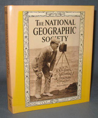 The National Geographic Society : 100 Years of Adventure and Discovery by C. D. B. Bryan