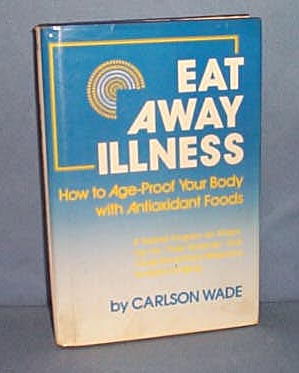 Eat Away Illness: How to Age-Proof your Body with Antioxidant Foods by Carlson Wade