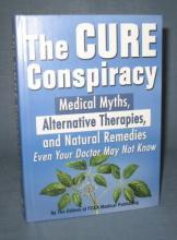 The Cure Conspiracy : Medical Myths, Alternative Therapies and Natural Remedies Even Your Doctor May Not Know by the Editors of FC&A Medical Publishing
