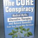 The Cure Conspiracy : Medical Myths, Alternative Therapies and Natural Remedies Even Your Doctor May Not Know by the Editors of FC&A Medical Publishing