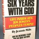 Six Years with God : Life Inside Rev. Jim Jones's Peoples Temple by Jeannie Mills