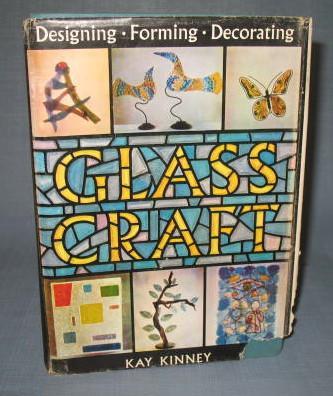 Glass Craft : Designing, Forming, Decorating by Kay Kinney