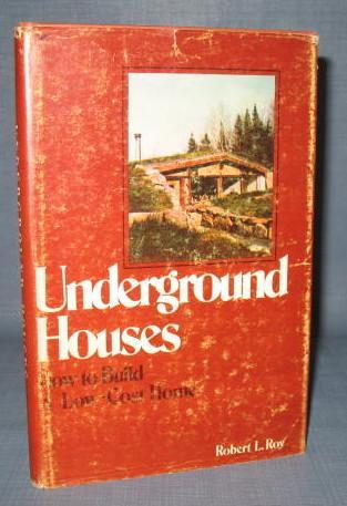 Underground Houses : How to Build a Low-Cost Home by Robert L. Roy