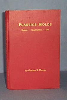 Plastic Molds: Design, Construction, Use by Gordon B. Thayer