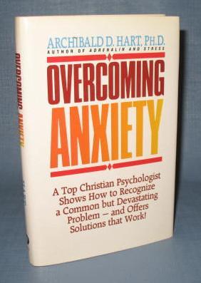 Overcoming Anxiety by Archibald D. Hart, Ph.D.