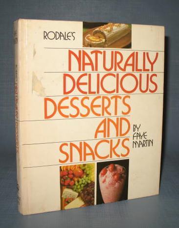 Rodale's Naturally Delicious Desserts and Snacks by Faye Martin