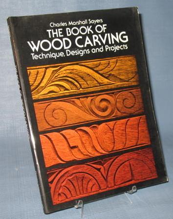 The Book of Wood Carving : Technique, Designs, and Projects by Charles Marshall Sayers