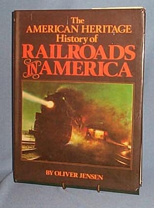 The American Heritage History of Railroads in America by Oliver Jensen