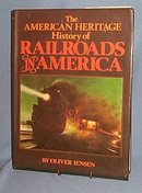 The American Heritage History of Railroads in America by Oliver Jensen