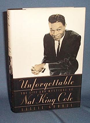 Unforgettable: The Life and Mystique of Nat King Cole by Leslie Gourse