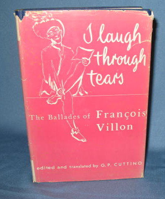 I Laugh Through Tears: The Ballades of Francois Villon edited and translated by G. P. Cuttino